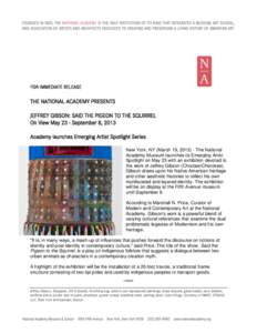 FOR IMMEDIATE RELEASE  THE NATIONAL ACADEMY PRESENTS JEFFREY GIBSON: SAID THE PIGEON TO THE SQUIRREL On View May 23 - September 8, 2013 Academy launches Emerging Artist Spotlight Series