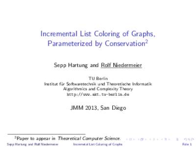 Incremental List Coloring of Graphs, Parameterized by Conservation2 Sepp Hartung and Rolf Niedermeier TU Berlin Institut f¨ ur Softwaretechnik und Theoretische Informatik