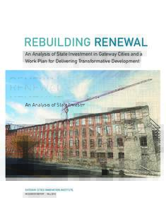 REBUILDING RENEWAL An Analysis of State Investment in Gateway Cities and a Work Plan for Delivering Transformative Development GATEWAY CITIES INNOVATION INSTITUTE RESEARCH REPORT | May 2016