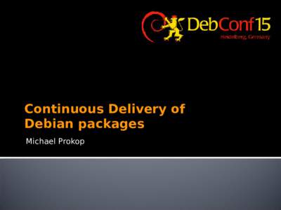 Continuous Delivery of Debian packages Michael Prokop Terminology • Continuous Integration
