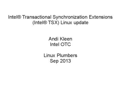 Intel® Transactional Synchronization Extensions (Intel® TSX) Linux update Andi Kleen Intel OTC Linux Plumbers Sep 2013