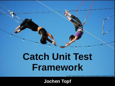 Catch Unit Test Framework CC-BY https://www.flickr.com/photos/wolfsavardJochen Topf