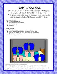 Feet In The Bed Thank you so much for your purchase. I hope you and your students benefit from this game. This game was intended to be used as a magnetic manipulative but a felt board would be fine. What you will need: