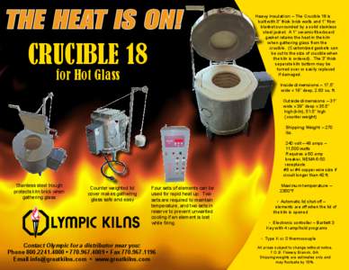 THE HEAT IS ON! CRUCIBLE 18 for Hot Glass Heavy insulation – The Crucible 18 is built with 3” thick brick walls and 1” fiber