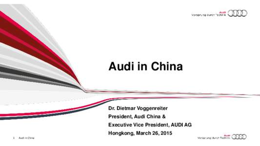 Audi in China  Dr. Dietmar Voggenreiter President, Audi China & Executive Vice President, AUDI AG Hongkong, March 26, 2015