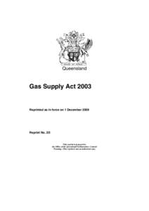 Queensland  Gas Supply Act 2003 Reprinted as in force on 1 December 2009