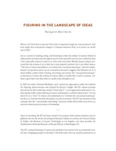 FIGuring in the landscape of ideas Margaret Wertheim What is art? How does it operate? How does it migrate through our consciousness? And how might this exceptional category of human endeavor help us to know our world mo