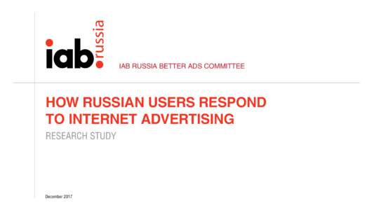 IAB RUSSIA BETTER ADS COMMITTEE  HOW RUSSIAN USERS RESPOND TO INTERNET ADVERTISING RESEARCH STUDY
