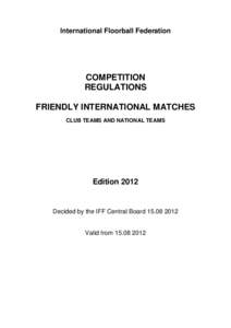 International Floorball Federation  COMPETITION REGULATIONS FRIENDLY INTERNATIONAL MATCHES CLUB TEAMS AND NATIONAL TEAMS