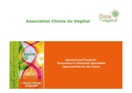 Association Chimie du Végétal  Agrosourced Products : Successes in Chemicals Specialties Opportunities for the Future