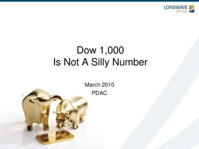 Dow 1,000 Is Not A Silly Number March 2010 PDAC  WHY?
