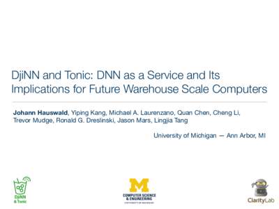 DjiNN and Tonic: DNN as a Service and Its Implications for Future Warehouse Scale Computers Johann Hauswald, Yiping Kang, Michael A. Laurenzano, Quan Chen, Cheng Li, Trevor Mudge, Ronald G. Dreslinski, Jason Mars, Lingji