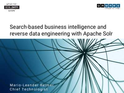 Search-based business intelligence and reverse data engineering with Apache Solr Mario-Leander Reimer Chief Technologist