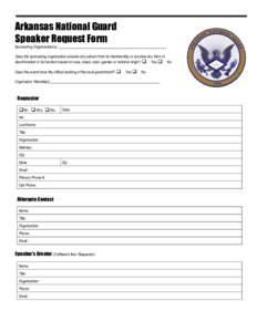 Arkansas National Guard Speaker Request Form Sponsoring Organization(s): ________________________________________________________ Does the sponsoring organization exclude any person from its membership or practice any fo