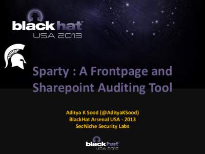 Sparty : A Frontpage and Sharepoint Auditing Tool Aditya K Sood (@AdityaKSood) BlackHat Arsenal USASecNiche Security Labs