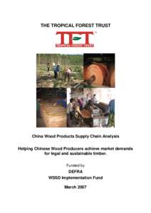 THE TROPICAL FOREST TRUST  China Wood Products Supply Chain Analysis Helping Chinese Wood Producers achieve market demands for legal and sustainable timber. Funded by