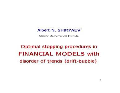 Albert N. SHIRYAEV Steklov Mathematical Institute Optimal stopping procedures in  FINANCIAL MODELS with