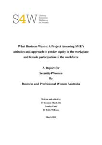 What Business Wants: A Project Assessing SME’s attitudes and approach to gender equity in the workplace and female participation in the workforce A Report for Security4Women