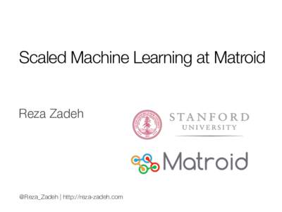 Scaled Machine Learning at Matroid
 Reza Zadeh @Reza_Zadeh | http://reza-zadeh.com
  Machine Learning Pipeline