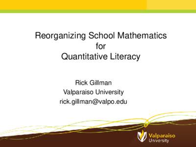 Reorganizing School Mathematics for Quantitative Literacy Rick Gillman Valparaiso University 