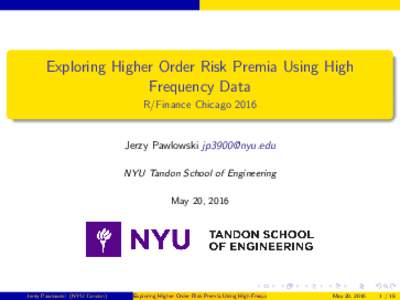 Exploring Higher Order Risk Premia Using High Frequency Data R/Finance Chicago 2016 Jerzy Pawlowski  NYU Tandon School of Engineering