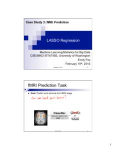 Case Study 3: fMRI Prediction  LASSO Regression Machine Learning/Statistics for Big Data CSE599C1/STAT592, University of Washington Emily Fox