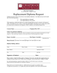 Office of the Law Registrar One University Drive · Orange, CA[removed]Replacement Diploma Request Chapman University School of Law does not issue duplicate diplomas. A new diploma may only be issued due to the following r