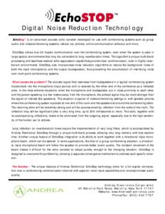 Digital Noise Reduction Technology EchoStop™ is an advanced acoustic echo canceler developed for use with conferencing systems such as group audio and videoconferencing systems, cellular car phones, online communicatio