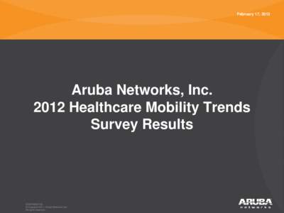 February 17, 2012  Aruba Networks, IncHealthcare Mobility Trends Survey Results
