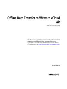 Offline Data Transfer to VMware vCloud Air vCloud Connector[removed]This document supports the version of each product listed and supports all subsequent versions until the document is