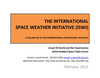 THE INTERNATIONAL SPACE WEATHER INITIATIVE (ISWI) A FOLLOW-ON TO THE INTERNATIONAL HELIOPHYSICAL YEAR (IHY) Joseph M Davila and Nat Gopalswamy NASA-Goddard Space Flight Center