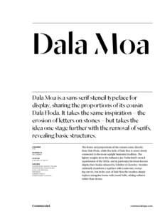 Dala Moa Dala Moa is a sans serif stencil typeface for display, sharing the proportions of its cousin Dala Floda. It takes the same inspiration – the erosion of letters on stones – but takes the idea one stage furthe