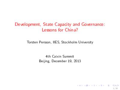 Development, State Capacity and Governance: Lessons for China? Torsten Persson, IIES, Stockholm University 4th Caixin Summit Beijing, December 19, 2013