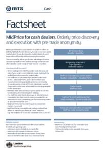 Factsheet MidPrice for cash dealers. Orderly price discovery and execution with pre-trade anonymity. MidPrice on the MTS Cash interdealer platform offers an orderly method of price discovery, based on real executable mar