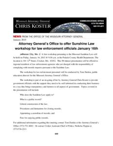 January[removed]Attorney General’s Office to offer Sunshine Law workshop for law enforcement officials January 16th Jefferson City, Mo. C A free workshop pertaining to the Missouri Sunshine Law will be held on Friday, Ja