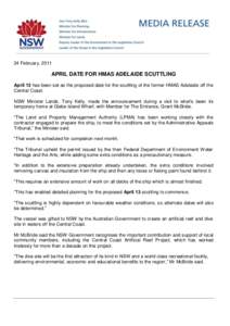 24 February, 2011  APRIL DATE FOR HMAS ADELAIDE SCUTTLING April 13 has been set as the proposed date for the scuttling of the former HMAS Adelaide off the Central Coast. NSW Minister Lands, Tony Kelly, made the announcem
