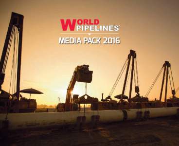 MEDIA PACK 2016  WORLD PIPELINES - HIGHEST QUALITY EDITORIAL COVERAGE “Covering the entire spectrum of the global oil and gas pipeline industry”
