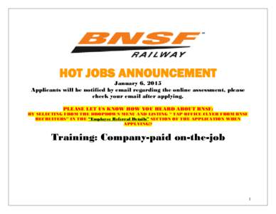 HOT JOBS ANNOUNCEMENT  January 6, 2015 Applicants will be notified by email regarding the online assessment, please check your email after applying. PLEASE LET US KNOW HOW YOU HEARD ABOUT BNSF: