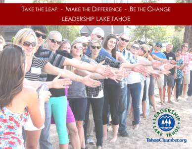 TAKE THE LEAP - MAKE THE DIFFERENCE - BE THE CHANGE LEADERSHIP LAKE TAHOE Introduction The Chamber’s Leadership Lake Tahoe program has been identified by Barton’s leadership team as a key step in the community educa