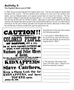 Activity 5  The Fugitive Slave Law of 1850 In 1850, the government passed the Fugitive Slave Law. This law was hated by abolitionists throughout the country. This law allowed slave catchers to come up to the northern fre