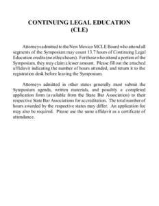 CONTINUING LEGAL EDUCATION (CLE) Attorneys admitted to the New Mexico MCLE Board who attend all segments of the Symposium may count 13.7 hours of Continuing Legal Education credits (no ethics hours). For those who attend