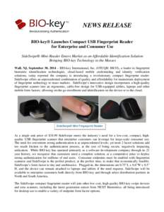NEWS RELEASE BIO-key® Launches Compact USB Fingerprint Reader for Enterprise and Consumer Use SideSwipe® Mini-Reader Enters Market as an Affordable Identification Solution Bringing BIO-key Technology to the Masses Wall