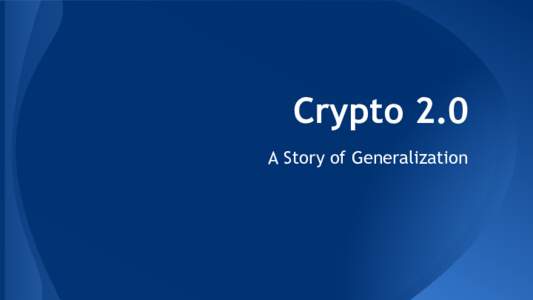 Crypto 2.0 A Story of Generalization Bitcoin ● Decentralized digital currency ● Blockchain technology