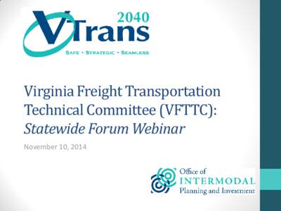 Virginia Freight Transportation Technical Committee (VFTTC): Statewide Forum Webinar November 10, 2014  Agenda