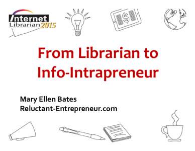 From Librarian to Info-Intrapreneur Mary Ellen Bates Reluctant-Entrepreneur.com  Tweeting this?