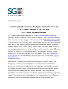For Immediate Release:  Scientific Games Receives Two Prestigious International Awards: “2015 Lottery Operator of the Year” and “2015 Lottery Supplier of the Year” LAS VEGAS and ATLANTA – February 24, 2015 – 
