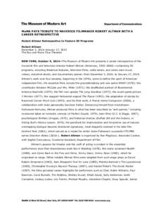 MoMA PAYS TRIBUTE TO MAVERICK FILMMAKER ROBERT ALTMAN WITH A CAREER RETROSPECTIVE Robert Altman Retrospective to Feature 50 Programs Robert Altman December 3, 2014–January 17, 2015 The Roy and Niuta Titus Theaters