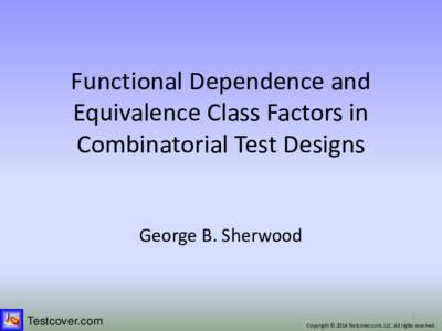 Functional Dependence and Equivalence Class Factors in Combinatorial Test Designs George B. Sherwood  Testcover.com
