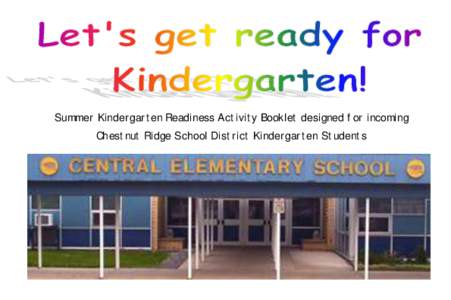 Summer Kindergarten Readiness Activity Booklet designed for incoming Chestnut Ridge School District Kindergarten Students Parents & Guardians, The activities in this booklet are intended for daily use through the months