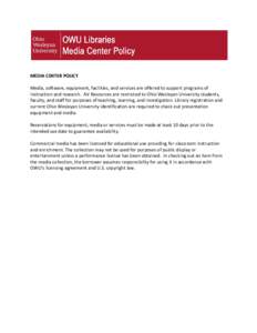 MEDIA CENTER POLICY Media, software, equipment, facilities, and services are offered to support programs of instruction and research. AV Resources are restricted to Ohio Wesleyan University students, faculty, and staff f